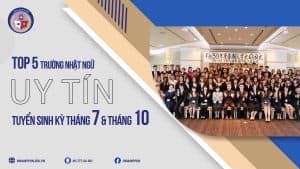 Top 5 trường Nhật ngữ uy tín tuyển sinh kỳ tháng 7 và tháng 10